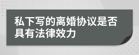 私下写的离婚协议是否具有法律效力