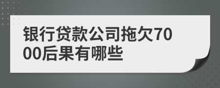 银行贷款公司拖欠7000后果有哪些