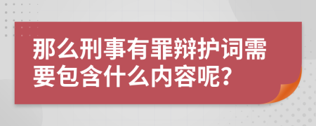 那么刑事有罪辩护词需要包含什么内容呢？