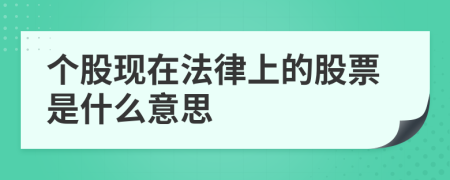 个股现在法律上的股票是什么意思