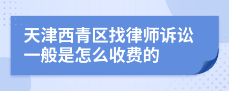 天津西青区找律师诉讼一般是怎么收费的