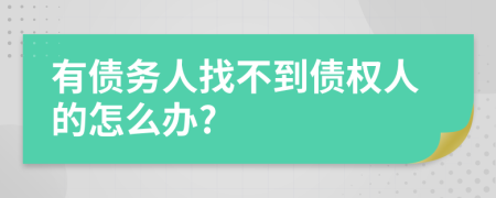 有债务人找不到债权人的怎么办?