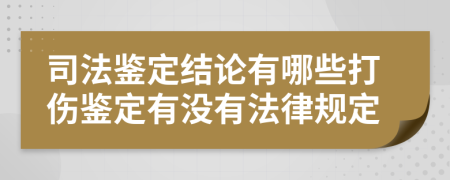 司法鉴定结论有哪些打伤鉴定有没有法律规定