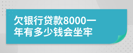 欠银行贷款8000一年有多少钱会坐牢