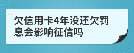 欠信用卡4年没还欠罚息会影响征信吗
