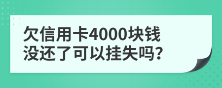 欠信用卡4000块钱没还了可以挂失吗？