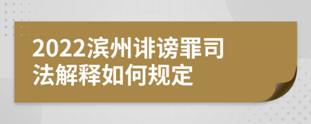 2022滨州诽谤罪司法解释如何规定