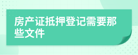 房产证抵押登记需要那些文件