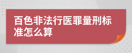 百色非法行医罪量刑标准怎么算