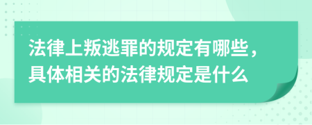 法律上叛逃罪的规定有哪些，具体相关的法律规定是什么