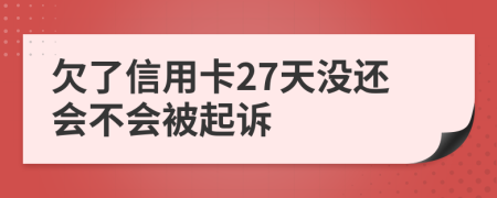 欠了信用卡27天没还会不会被起诉