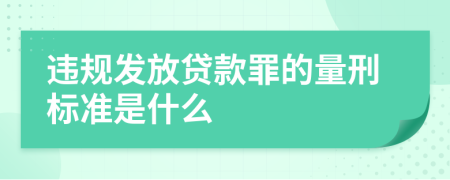 违规发放贷款罪的量刑标准是什么