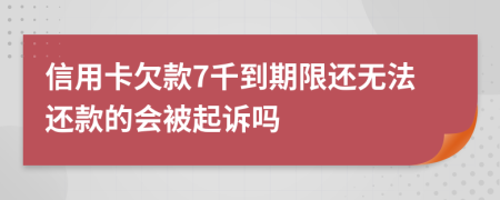 信用卡欠款7千到期限还无法还款的会被起诉吗