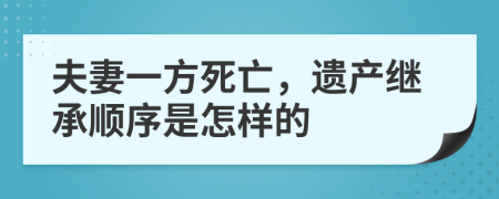 夫妻一方死亡，遗产继承顺序是怎样的