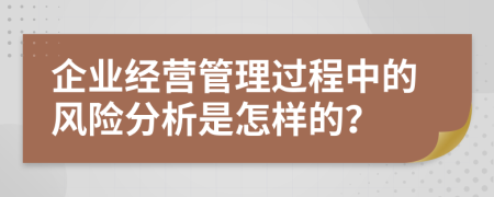 企业经营管理过程中的风险分析是怎样的？