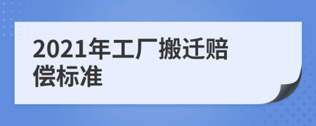 2021年工厂搬迁赔偿标准