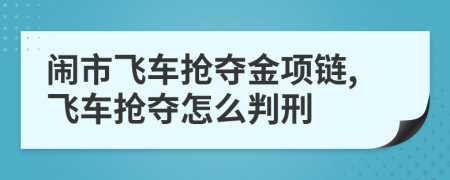 闹市飞车抢夺金项链,飞车抢夺怎么判刑