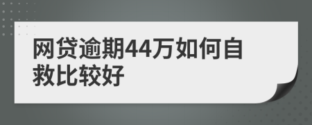 网贷逾期44万如何自救比较好