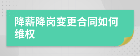 降薪降岗变更合同如何维权