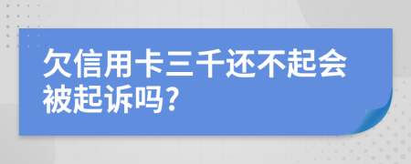 欠信用卡三千还不起会被起诉吗?