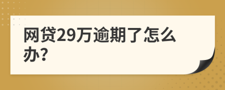 网贷29万逾期了怎么办？