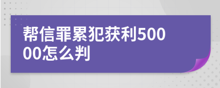 帮信罪累犯获利50000怎么判