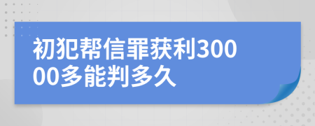 初犯帮信罪获利30000多能判多久