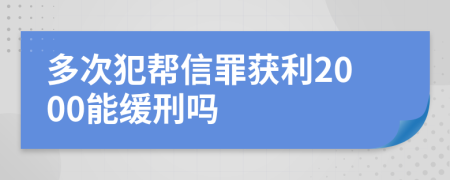 多次犯帮信罪获利2000能缓刑吗