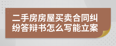 二手房房屋买卖合同纠纷答辩书怎么写能立案