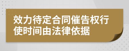 效力待定合同催告权行使时间由法律依据