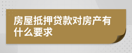 房屋抵押贷款对房产有什么要求