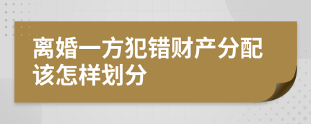 离婚一方犯错财产分配该怎样划分