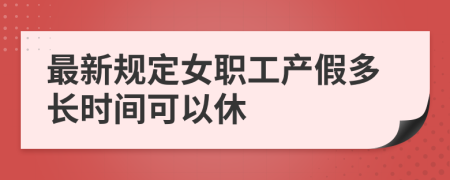 最新规定女职工产假多长时间可以休