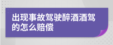 出现事故驾驶醉酒酒驾的怎么赔偿