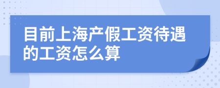 目前上海产假工资待遇的工资怎么算