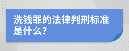 洗钱罪的法律判刑标准是什么？