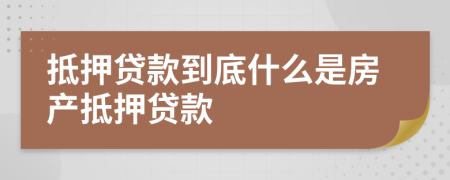 抵押贷款到底什么是房产抵押贷款