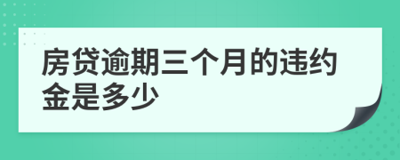 房贷逾期三个月的违约金是多少