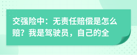 交强险中：无责任赔偿是怎么赔？我是驾驶员，自己的全