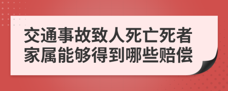 交通事故致人死亡死者家属能够得到哪些赔偿