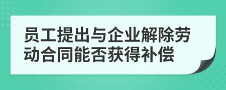 员工提出与企业解除劳动合同能否获得补偿