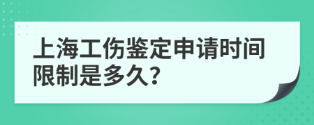 上海工伤鉴定申请时间限制是多久？