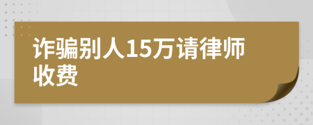 诈骗别人15万请律师收费