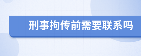 刑事拘传前需要联系吗