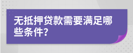 无抵押贷款需要满足哪些条件？