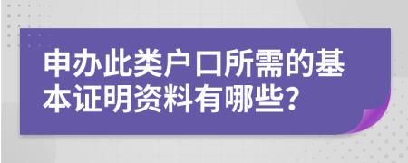 申办此类户口所需的基本证明资料有哪些？