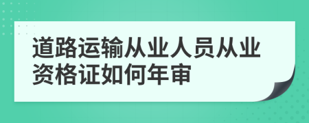 道路运输从业人员从业资格证如何年审