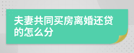 夫妻共同买房离婚还贷的怎么分