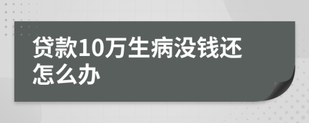 贷款10万生病没钱还怎么办
