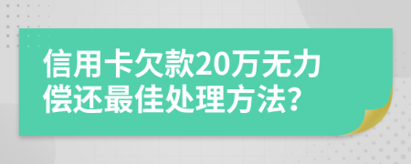 信用卡欠款20万无力偿还最佳处理方法？